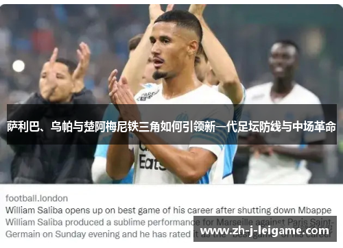 萨利巴、乌帕与楚阿梅尼铁三角如何引领新一代足坛防线与中场革命