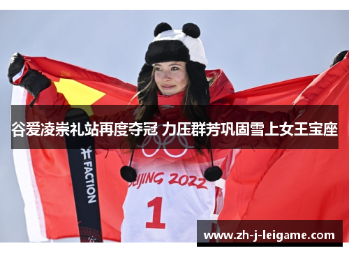谷爱凌崇礼站再度夺冠 力压群芳巩固雪上女王宝座