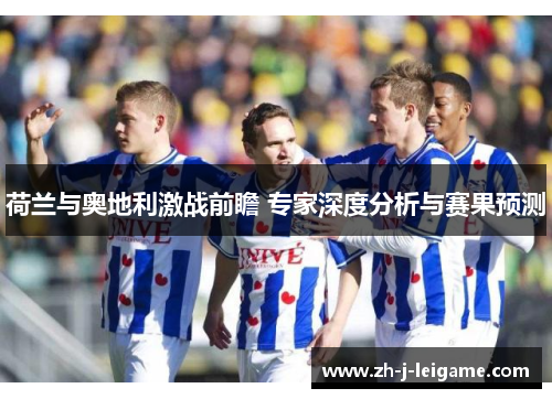 荷兰与奥地利激战前瞻 专家深度分析与赛果预测