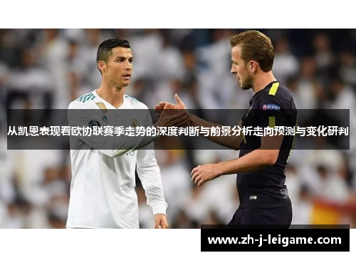 从凯恩表现看欧协联赛季走势的深度判断与前景分析走向预测与变化研判 从凯恩表现看欧协联赛季走势的深度判断与前景分析走向预测与变化研判