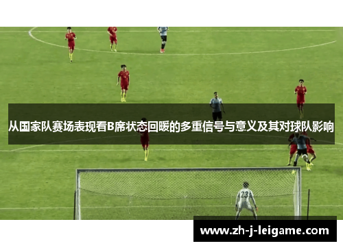 从国家队赛场表现看B席状态回暖的多重信号与意义及其对球队影响